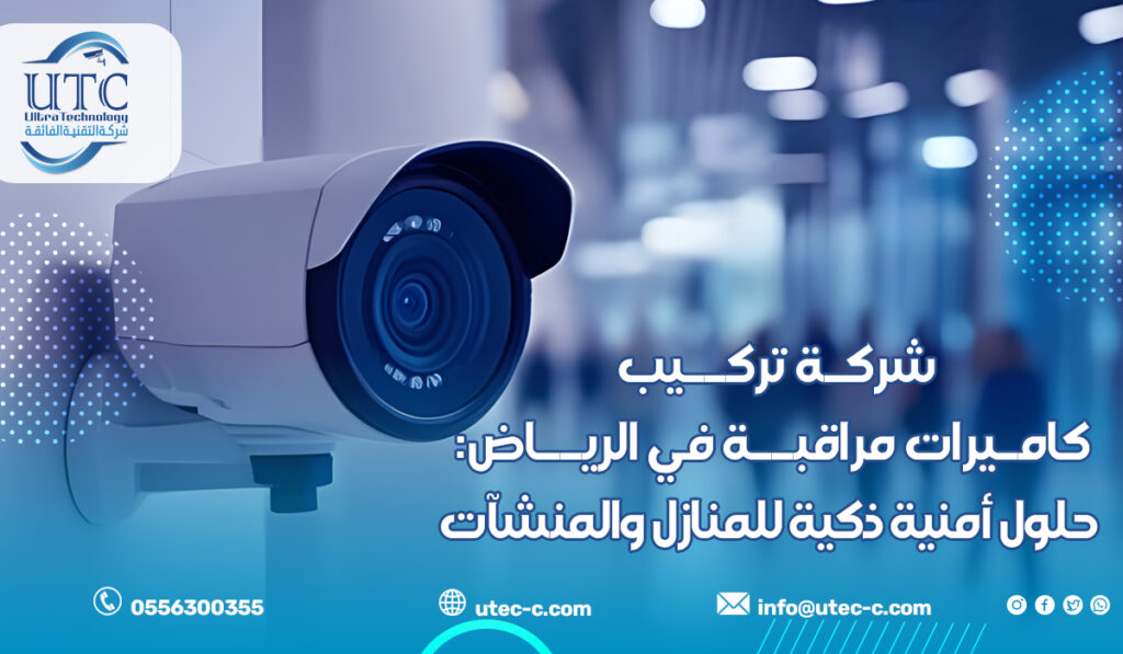 شركة تركيب كاميرات مراقبة في الرياض حلول أمنية ذكية للمنازل والمنشآت