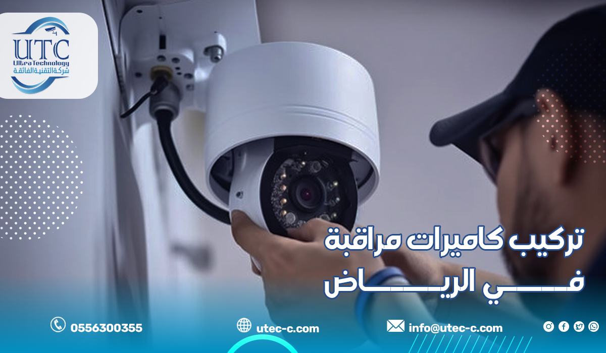 حلول احترافية لـ تركيب كاميرات مراقبة في الرياض بأعلى معايير الأمان 0556300355