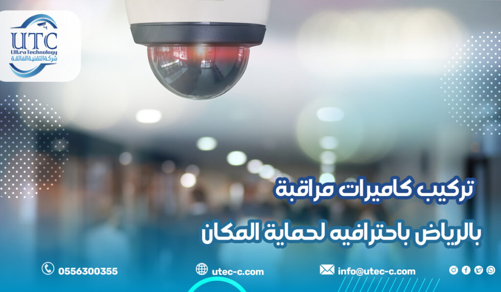 تركيب كاميرات مراقبة بالرياض باحترافيه لحماية المكان